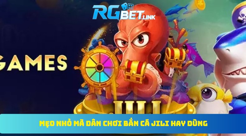 Mẹo nhỏ mà dân chơi bắn cá JILI hay dùng
