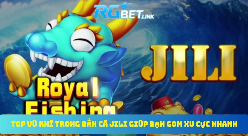 Top vũ khí trong bắn cá JILI giúp bạn gom xu cực nhanh